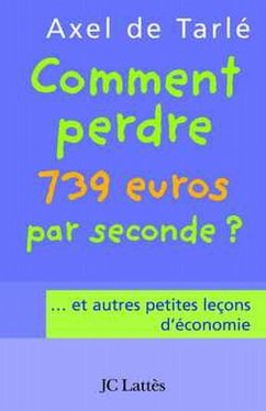 Comment perdre 739 euros par seconde et autres petites leçons d'économie (eBook, ePUB) - de Tarlé, Axel