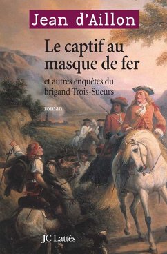 Le Captif au masque de fer et autres enquêtes du brigand Trois-Sueurs (eBook, ePUB) - d' Aillon, Jean