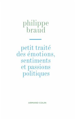 Petit traité des émotions, sentiments et passions politiques (eBook, ePUB) - Braud, Philippe