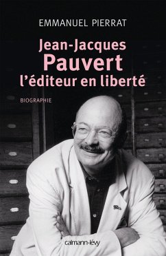 Jean-Jacques Pauvert - L'éditeur en liberté (eBook, ePUB) - Pierrat, Emmanuel