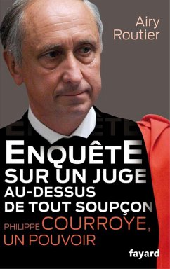 Enquête sur un juge au-dessus de tout soupçon. Philippe Courroye, un pouvoir (eBook, ePUB) - Routier, Airy