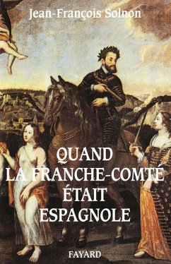 Quand la Franche-Comté était espagnole (eBook, ePUB) - Solnon, Jean-François