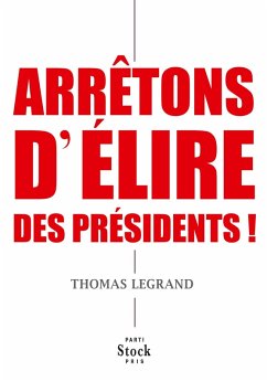 Arrêtons d'élire des présidents ! (eBook, ePUB) - Legrand, Thomas