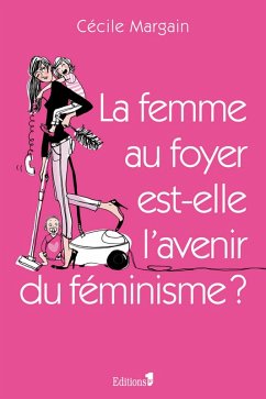 La Femme au foyer est-elle l'avenir du féminisme ? (eBook, ePUB) - Margain, Cécile
