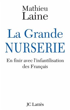 La Grande Nurserie - En finir avec l'infantilisation des Français (eBook, ePUB) - Laine, Mathieu
