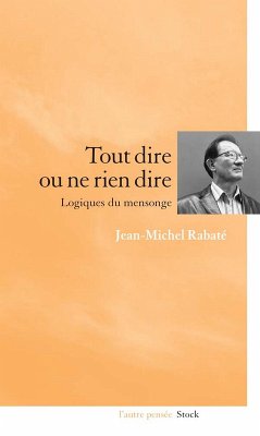 Tout dire ou ne rien dire Logiques du mensonge (eBook, ePUB) - Rabaté, Jean-Michel