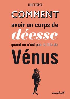 Comment avoir un corps de déesse quand on n'est pas la fille de Vénus (eBook, ePUB) - Ferrez, Julie