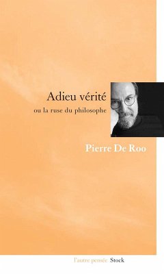 Adieu vérité ou la ruse du philosophe (eBook, ePUB) - de Roo, Pierre