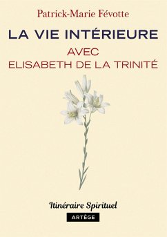 La vie intérieure avec Elisabeth de la Trinité (eBook, ePUB) - Févotte, Père Patrick-Marie