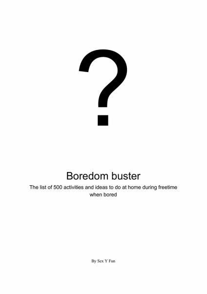 BOREDOM BUSTER. The list of 500 activities and ideas to do at home during free time when bored (What to do at home, #1) (eBook, ePUB) BOREDOM BUSTER. The list of 500 activities and ideas to do at home during free time when bored (What to do at home, #1) (eBook, ePUB)