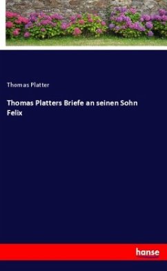Thomas Platters Briefe an seinen Sohn Felix - Platter, Thomas