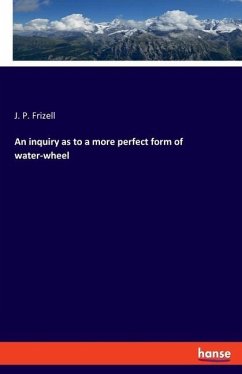 An inquiry as to a more perfect form of water-wheel - Frizell, J. P.