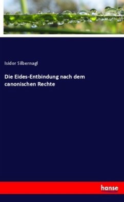 Die Eides-Entbindung nach dem canonischen Rechte - Silbernagl, Isidor