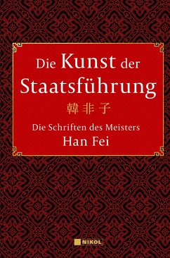 Die Kunst der Staatsführung: Die Schriften des Meisters Han Fei:Gesamtausgabe - Fei, Han