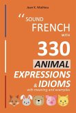 Sound French with 330 Animal Expressions and Idioms (Sound French with Expressions and Idioms, #4) (eBook, ePUB)