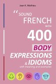 Sound French with 400 Body Expressions and Idioms (Sound French with Expressions and Idioms, #3) (eBook, ePUB)