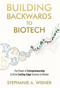Building Backwards to Biotech: The Power of Entrepreneurship to Drive Cutting-Edge Science to Market - Wisner, Stephanie