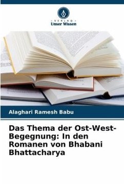 Das Thema der Ost-West-Begegnung: In den Romanen von Bhabani Bhattacharya - Ramesh Babu, Alaghari