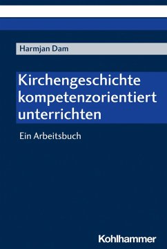 Kirchengeschichte kompetenzorientiert unterrichten (eBook, PDF) - Dam, Harmjan