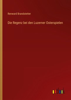 Die Regenz bei den Luzerner Osterspielen - Brandstetter, Renward