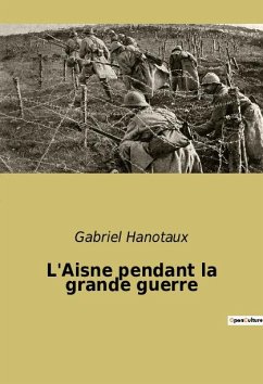 L'Aisne pendant la grande guerre - Hanotaux, Gabriel