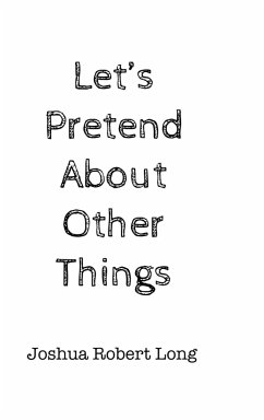 Let's Pretend About Other Things - Long, Joshua Robert