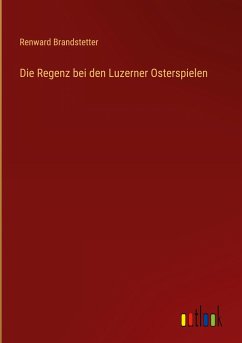 Die Regenz bei den Luzerner Osterspielen - Brandstetter, Renward