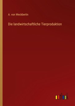 Die landwirtschaftliche Tierproduktion - Weckberlin, A. von