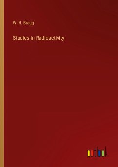 Studies in Radioactivity - Bragg, W. H.