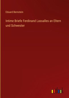 Intime Briefe Ferdinand Lassalles an Eltern und Schwester - Bernstein, Eduard