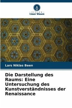 Die Darstellung des Raums: Eine Untersuchung des Kunstverständnisses der Renaissance - Been, Lars Niklas