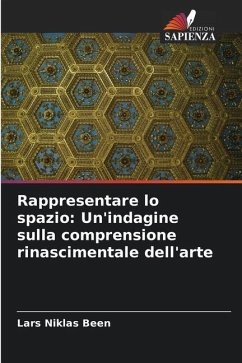 Rappresentare lo spazio: Un'indagine sulla comprensione rinascimentale dell'arte - Been, Lars Niklas