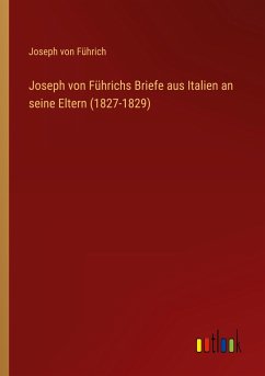 Joseph von Führichs Briefe aus Italien an seine Eltern (1827-1829) - Führich, Joseph von