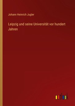 Leipzig und seine Universität vor hundert Jahren - Jugler, Johann Heinrich