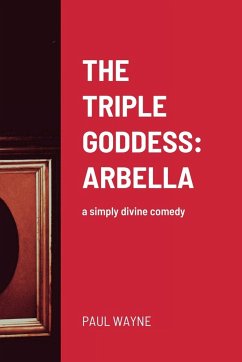 The Triple Goddess: ARBELLA: a simply divine comedy - Wayne, Paul