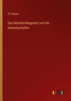 Das Betriebsrätegesetz und die Gewerkschaften - Brauer, Th.