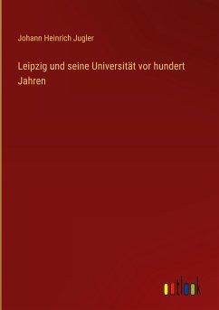 Leipzig und seine Universität vor hundert Jahren - Jugler, Johann Heinrich