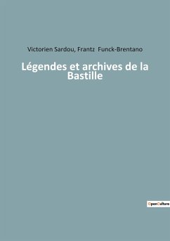 Légendes et archives de la Bastille - Funck-Brentano, Frantz; Sardou, Victorien