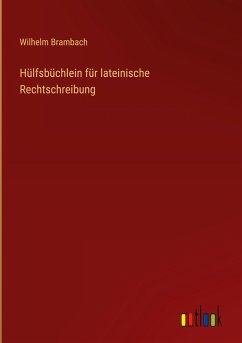 Hülfsbüchlein für lateinische Rechtschreibung - Brambach, Wilhelm