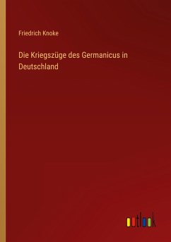 Die Kriegszüge des Germanicus in Deutschland - Knoke, Friedrich