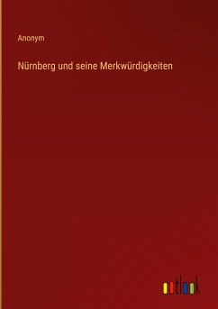 Nürnberg und seine Merkwürdigkeiten - Anonym