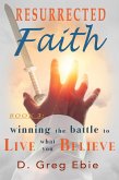 Resurrected Faith Winning the Battle to Live What You Believe (eBook, ePUB)