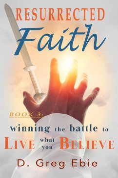 Resurrected Faith Winning the Battle to Live What You Believe (eBook, ePUB) - Ebie, D Greg
