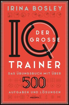 Der große IQ-Trainer. Das Übungsbuch mit über 500 Aufgaben und Lösungen - Bosley, Irina