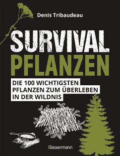 Survivalpflanzen. Die 100 wichtigsten Pflanzen zum Überleben in der Wildnis - Tribaudeau, Denis