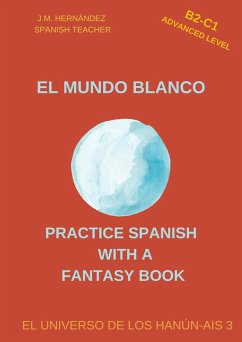 El Mundo Blanco (B2-C1 Advanced Level) -- Spanish Graded Readers with Explanations of the Language (Practice Spanish with a Fantasy Book - El Universo de los Hanún-Ais, #3) (eBook, ePUB) - Hernández, J. M.