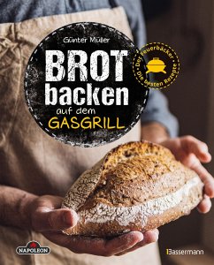 Brot backen auf dem Gasgrill. Der Feuerbäcker - Die besten Rezepte - Müller, Günter