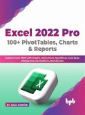 Excel 2022 Pro 100 + PivotTables, Charts & Reports: Explore Excel 2022 with Graphs, Animations, Sparklines, Goal Seek, Histograms, Correlations, Dashboards (English Edition) (eBook, ePUB)