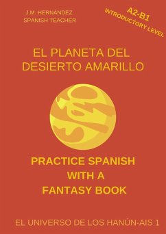 El Planeta del Desierto Amarillo (A2-B1 Introductory Level) -- Spanish Graded Readers with Explanations of the Language (Practice Spanish with a Fantasy Book - El Universo de los Hanún-Ais, #1) (eBook, ePUB) - Hernández, J. M.