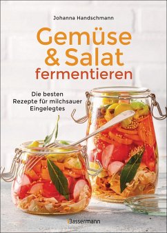Gemüse und Salat fermentieren. Die besten Rezepte für milchsauer Eingelegtes - Handschmann, Johanna
